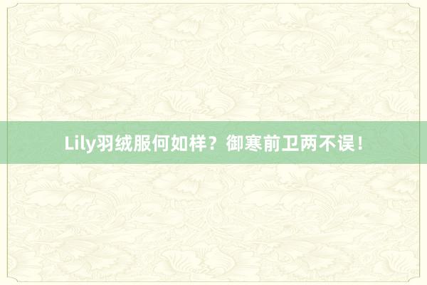 Lily羽绒服何如样？御寒前卫两不误！